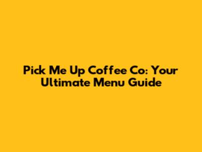 Pick Me Up Coffee Co: Your Ultimate Menu Guide