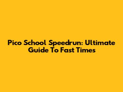 Pico School Speedrun: Ultimate Guide To Fast Times