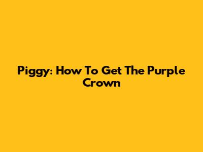 Piggy: How To Get The Purple Crown