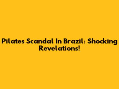 Pilates Scandal In Brazil: Shocking Revelations!