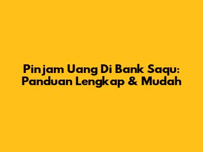 Pinjam Uang Di Bank Saqu: Panduan Lengkap & Mudah