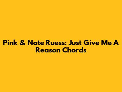 Pink & Nate Ruess: Just Give Me A Reason Chords