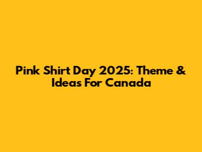 Pink Shirt Day 2025: Theme & Ideas For Canada