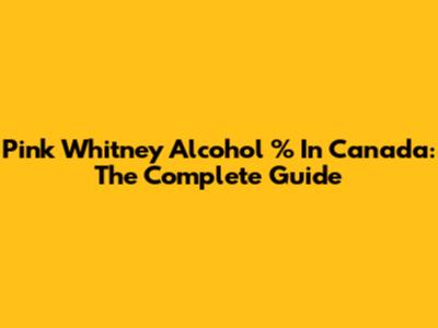 Pink Whitney Alcohol % In Canada: The Complete Guide