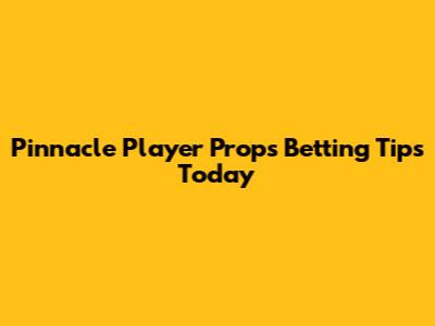 Pinnacle Player Props Betting Tips Today