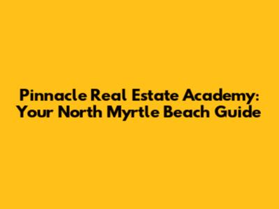 Pinnacle Real Estate Academy: Your North Myrtle Beach Guide
