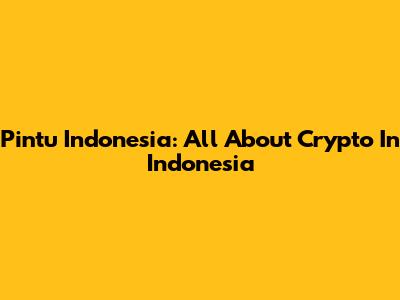 Pintu Indonesia: All About Crypto In Indonesia
