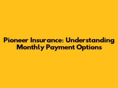 Pioneer Insurance: Understanding Monthly Payment Options
