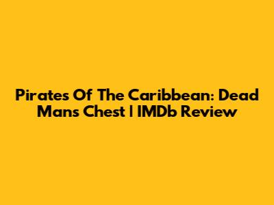 Pirates Of The Caribbean: Dead Man's Chest | IMDb Review