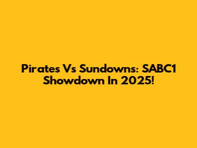 Pirates Vs Sundowns: SABC1 Showdown In 2025!