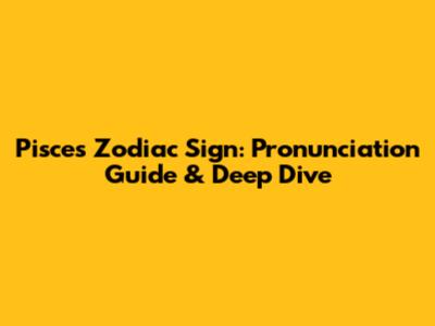 Pisces Zodiac Sign: Pronunciation Guide & Deep Dive