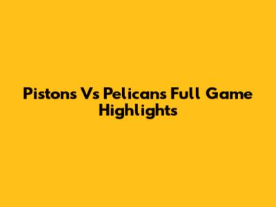 Pistons Vs Pelicans Full Game Highlights
