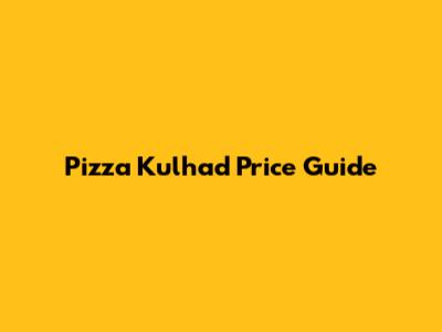 Pizza Kulhad Price Guide