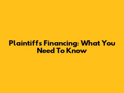 Plaintiffs' Financing: What You Need To Know