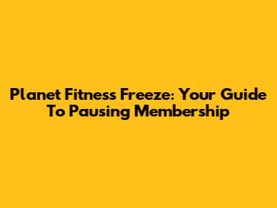 Planet Fitness Freeze: Your Guide To Pausing Membership