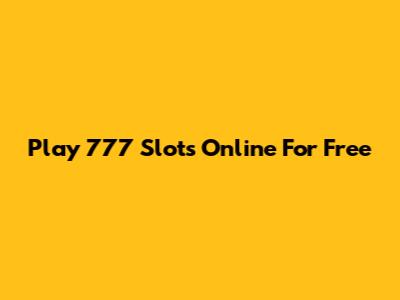 Play 777 Slots Online For Free