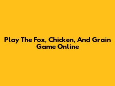 Play The Fox, Chicken, And Grain Game Online