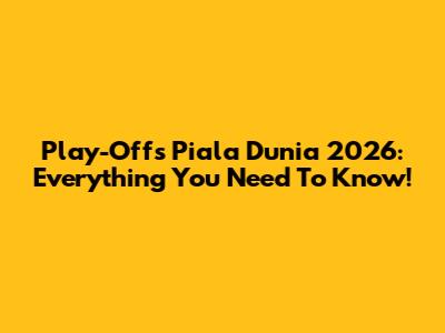 Play-Offs Piala Dunia 2026: Everything You Need To Know!