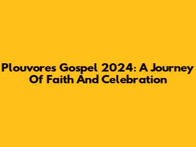 Plouvores Gospel 2024: A Journey Of Faith And Celebration