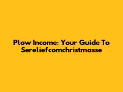 Plow Income: Your Guide To Sereliefcomchristmasse