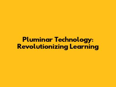 Pluminar Technology: Revolutionizing Learning