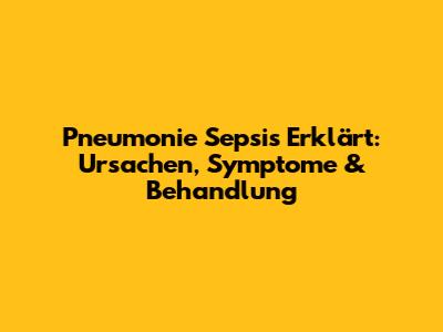 Pneumonie Sepsis Erklärt: Ursachen, Symptome & Behandlung