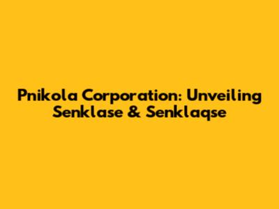 Pnikola Corporation: Unveiling Senklase & Senklaqse