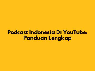 Podcast Indonesia Di YouTube: Panduan Lengkap