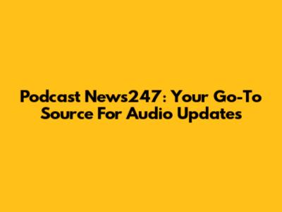 Podcast News247: Your Go-To Source For Audio Updates