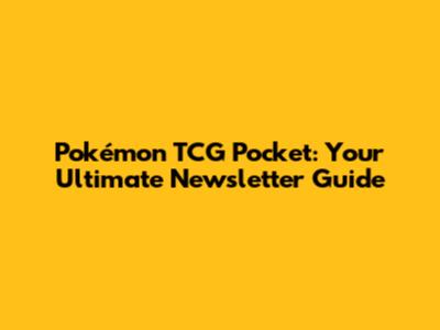 Pokémon TCG Pocket: Your Ultimate Newsletter Guide