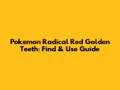 Pokemon Radical Red Golden Teeth: Find & Use Guide