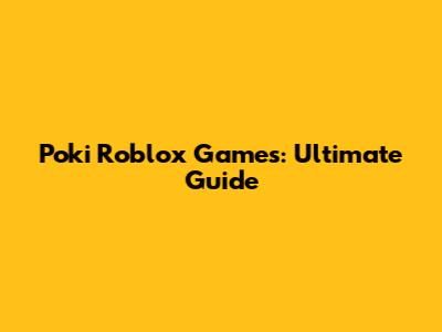 Poki Roblox Games: Ultimate Guide