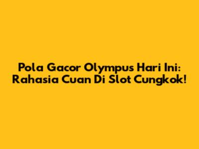 Pola Gacor Olympus Hari Ini: Rahasia Cuan Di Slot Cungkok!