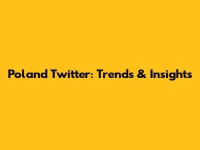 Poland Twitter: Trends & Insights