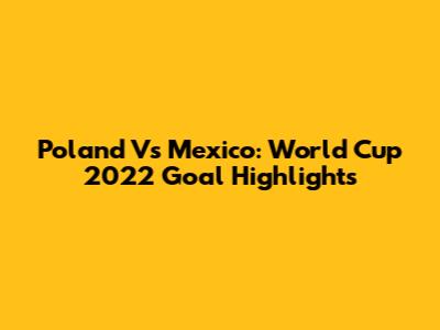 Poland Vs Mexico: World Cup 2022 Goal Highlights