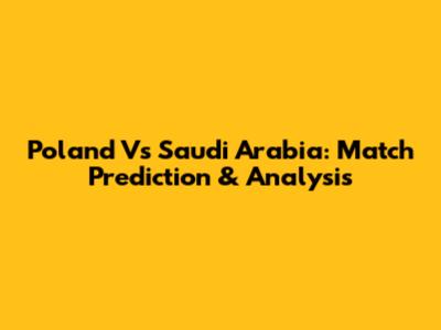 Poland Vs Saudi Arabia: Match Prediction & Analysis