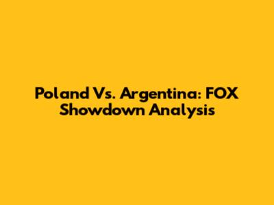 Poland Vs. Argentina: FOX Showdown Analysis