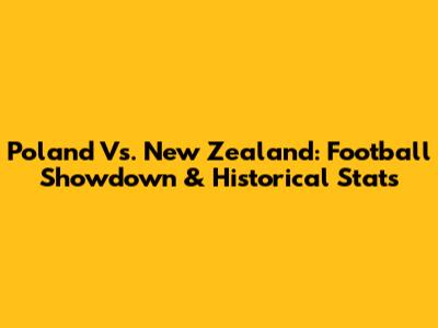 Poland Vs. New Zealand: Football Showdown & Historical Stats