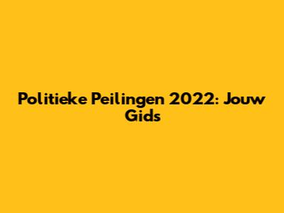 Politieke Peilingen 2022: Jouw Gids