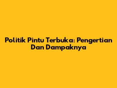 Politik Pintu Terbuka: Pengertian Dan Dampaknya
