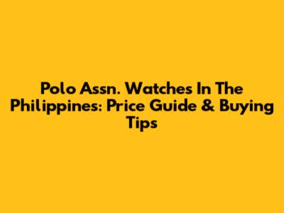 Polo Assn. Watches In The Philippines: Price Guide & Buying Tips