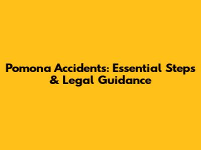 Pomona Accidents: Essential Steps & Legal Guidance