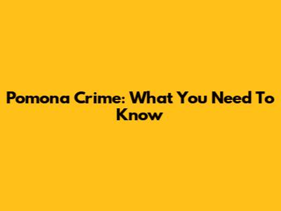 Pomona Crime: What You Need To Know