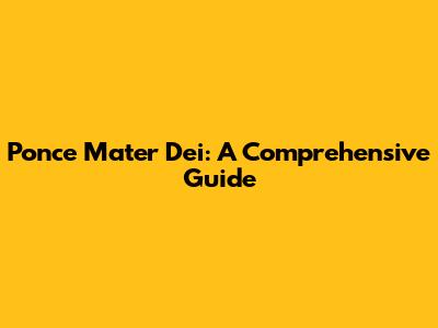 Ponce Mater Dei: A Comprehensive Guide