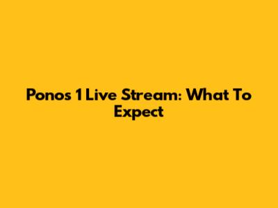 Ponos 1 Live Stream: What To Expect