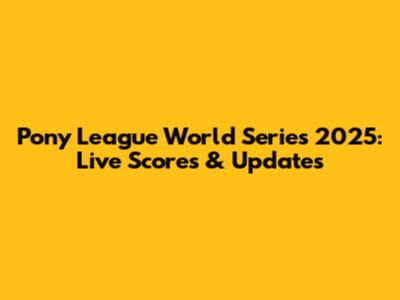 Pony League World Series 2025: Live Scores & Updates