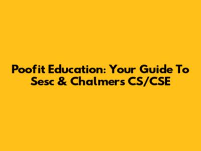Poofit Education: Your Guide To Sesc & Chalmers CS/CSE