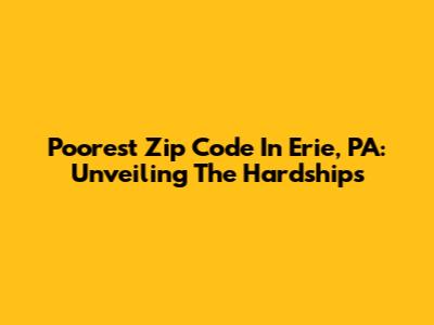 Poorest Zip Code In Erie, PA: Unveiling The Hardships