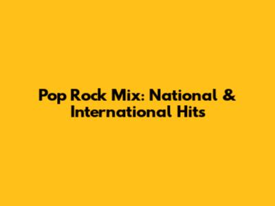 Pop Rock Mix: National & International Hits