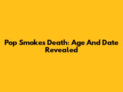Pop Smoke's Death: Age And Date Revealed